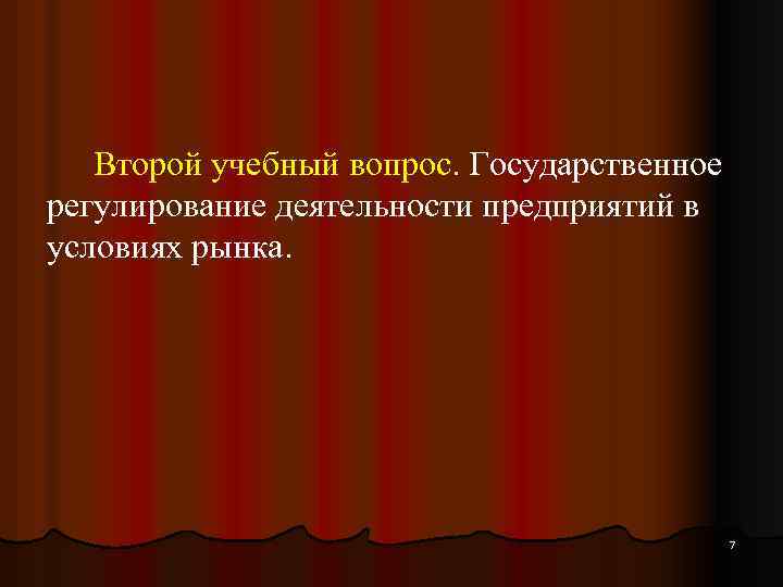 Второй учебный вопрос. Государственное регулирование деятельности предприятий в условиях рынка. 7 