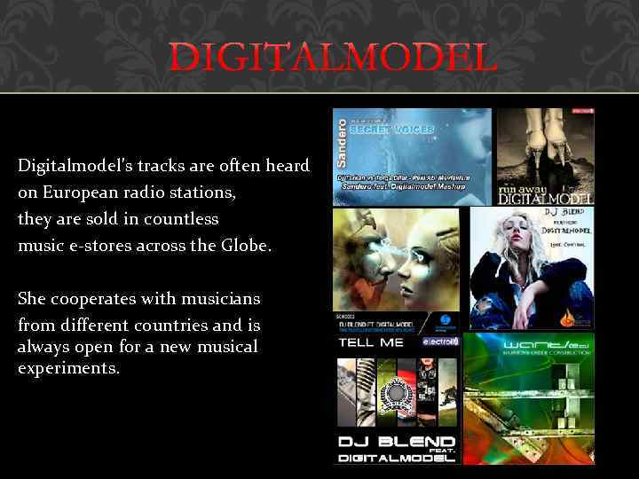 Digitalmodel's tracks are often heard on European radio stations, they are sold in countless