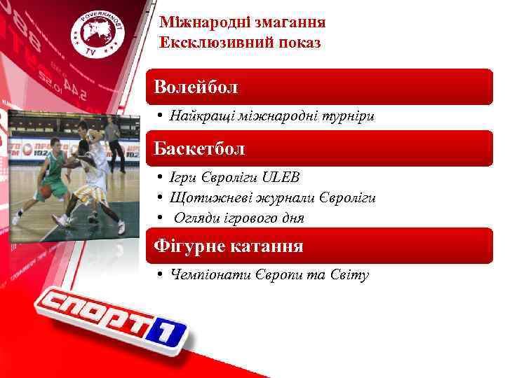 Міжнародні змагання Ексклюзивний показ Волейбол • Найкращі міжнародні турніри Баскетбол • Ігри Євроліги ULEB