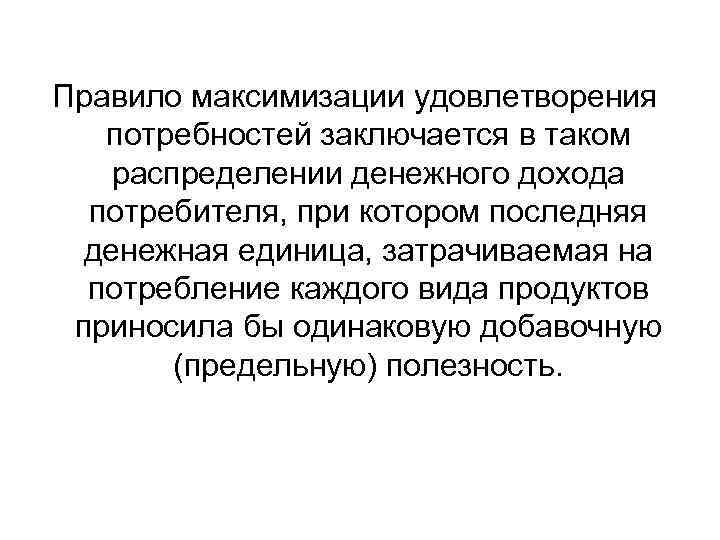 Правило максимизации удовлетворения потребностей заключается в таком распределении денежного дохода потребителя, при котором последняя