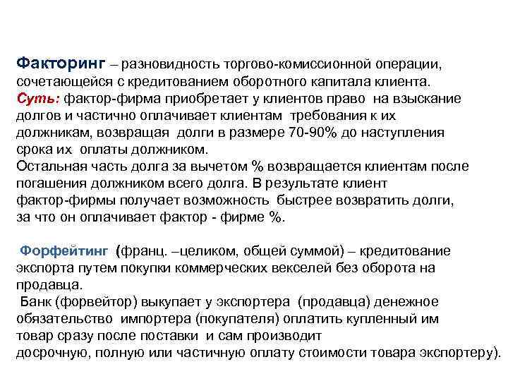 Факторинг – разновидность торгово-комиссионной операции, сочетающейся с кредитованием оборотного капитала клиента. Суть: фактор-фирма приобретает