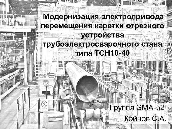 Модернизация электропривода перемещения каретки отрезного устройства трубоэлектросварочного стана типа ТСН 10 -40 Группа ЭМА-52