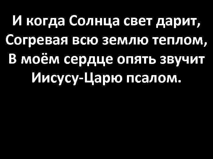 И когда Солнца свет дарит, Согревая всю землю теплом, В моём сердце опять звучит