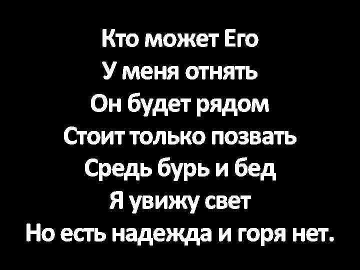 Кто может Его У меня отнять Он будет рядом Стоит только позвать Средь бурь