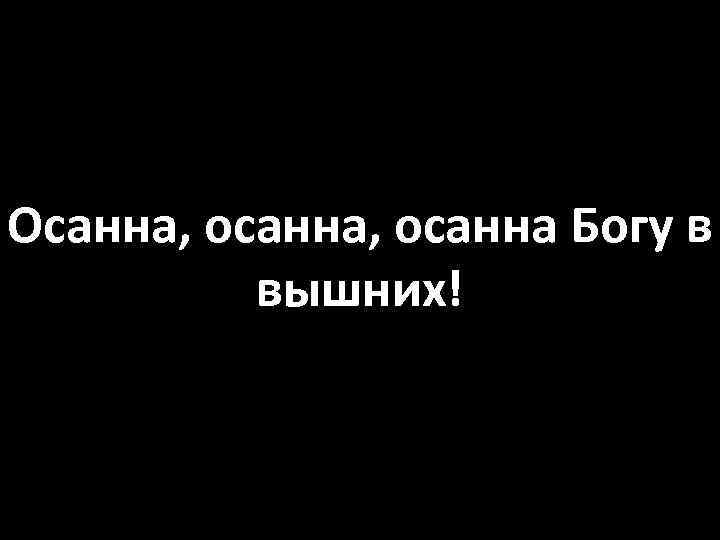 Осанна, осанна Богу в вышних! 