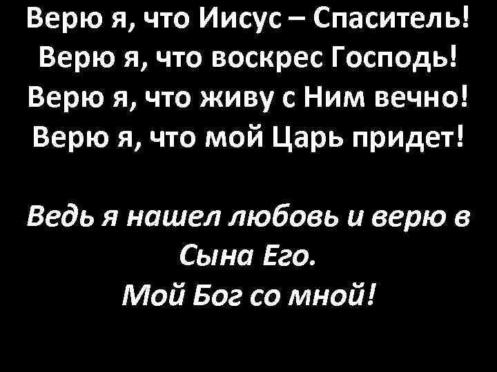 Верю я, что Иисус – Спаситель! Верю я, что воскрес Господь! Верю я, что