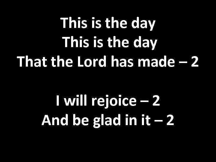 This is the day That the Lord has made – 2 I will rejoice