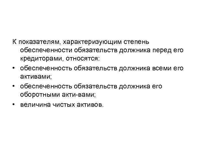 К показателям, характеризующим степень обеспеченности обязательств должника перед его кредиторами, относятся: • обеспеченность обязательств