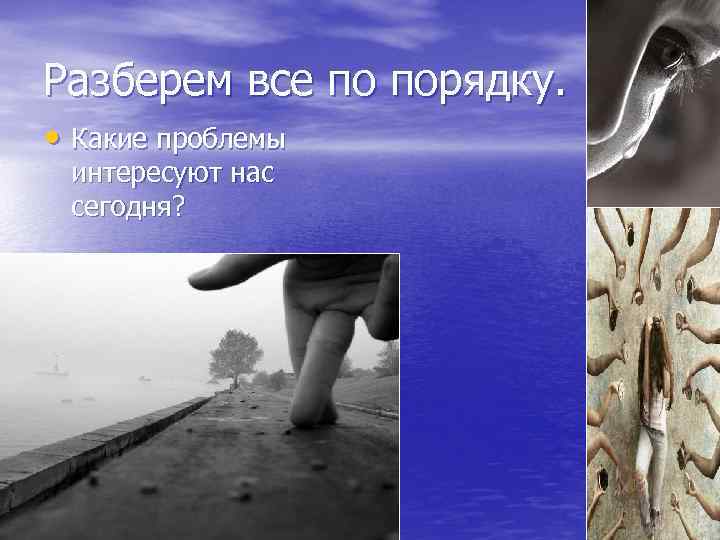 Разберем все по порядку. • Какие проблемы интересуют нас сегодня? 