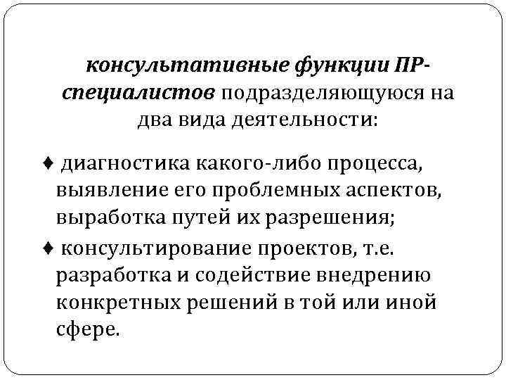 консультативные функции ПРспециалистов подразделяющуюся на два вида деятельности: ♦ диагностика какого-либо процесса, выявление его