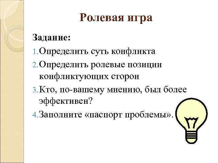 Ролевая игра Задание: 1. Определить суть конфликта 2. Определить ролевые позиции конфликтующих сторон 3.