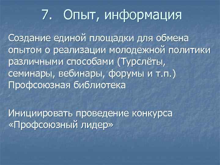 7. Опыт, информация Создание единой площадки для обмена опытом о реализации молодежной политики различными
