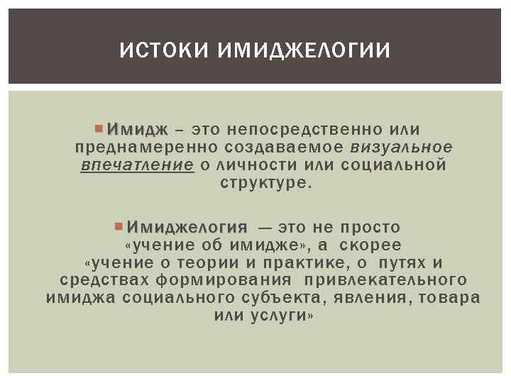 ИСТОКИ ИМИДЖЕЛОГИИ Имидж – это непосредственно или Имидж преднамеренно создаваемое визуальное впечатление о личности