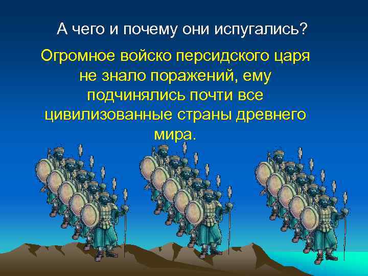 А чего и почему они испугались? Огромное войско персидского царя не знало поражений, ему