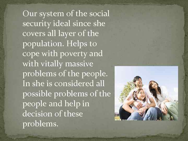 Our system of the social security ideal since she covers all layer of the