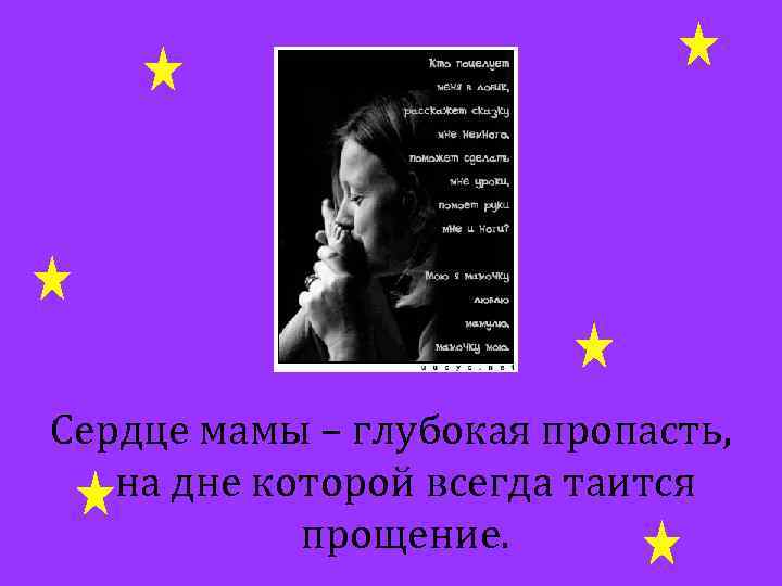 Сердце мамы – глубокая пропасть, на дне которой всегда таится прощение. 