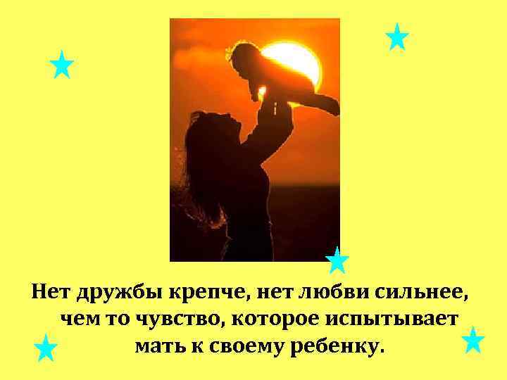 Нет дружбы крепче, нет любви сильнее, чем то чувство, которое испытывает мать к своему