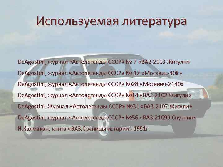 Используемая литература De. Agostini, журнал «Автолегенды СССР» № 7 «ВАЗ-2103 Жигули» De. Agostini, журнал
