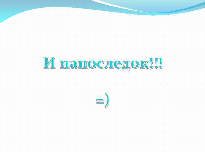 И напоследок!!! =) 