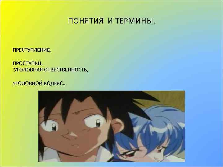 ПОНЯТИЯ И ТЕРМИНЫ. ПРЕСТУПЛЕНИЕ, ПРОСТУПКИ, УГОЛОВНАЯ ОТВЕСТВЕННОСТЬ, УГОЛОВНОЙ КОДЕКС. . 