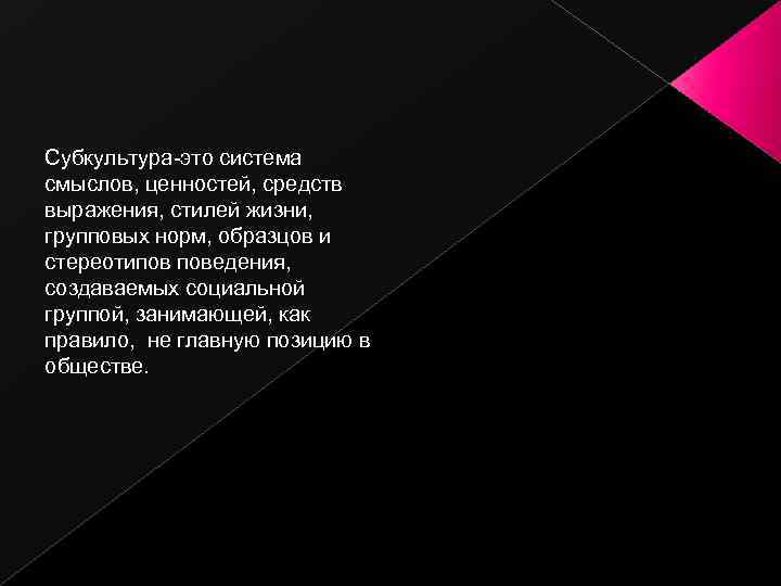 Субкультура-это система смыслов, ценностей, средств выражения, стилей жизни, групповых норм, образцов и стереотипов поведения,
