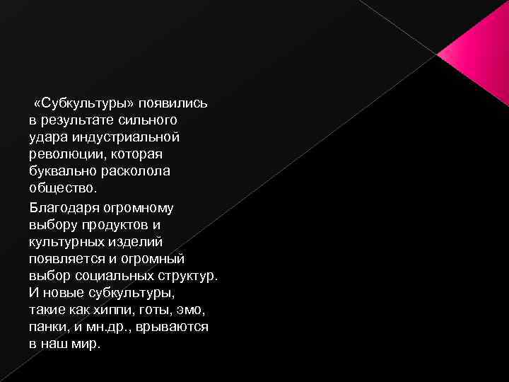  «Субкультуры» появились в результате сильного удара индустриальной революции, которая буквально расколола общество. Благодаря