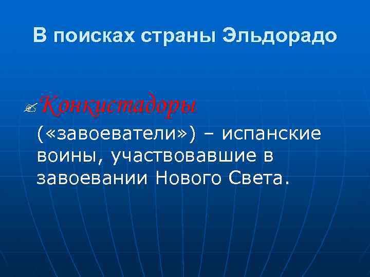 В поисках страны Эльдорадо Конкистадоры ? ( «завоеватели» ) – испанские воины, участвовавшие в