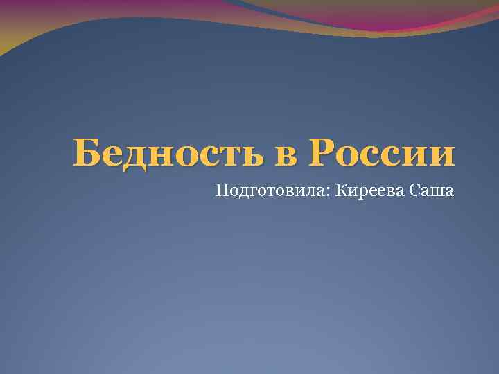 Бедность в России Подготовила: Киреева Саша 