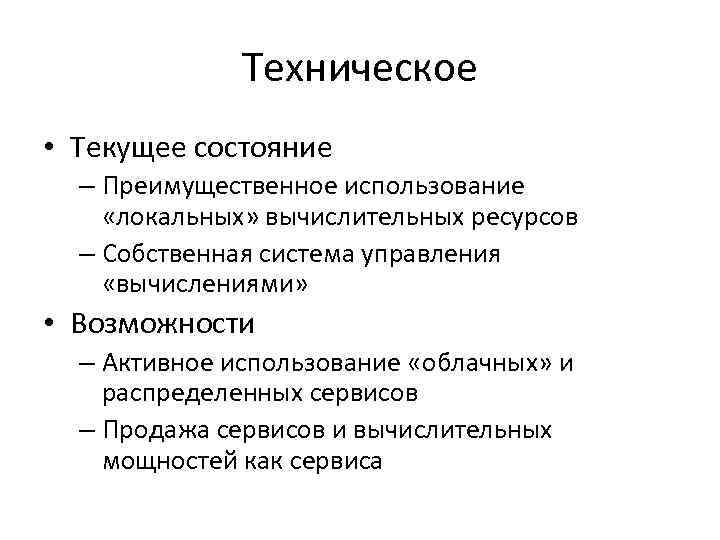 Техническое • Текущее состояние – Преимущественное использование «локальных» вычислительных ресурсов – Собственная система управления