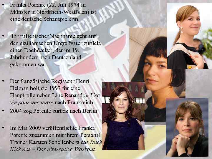  • Franka Potente (22. Juli 1974 in Münster in Nordrhein-Westfalen) ist eine deutsche