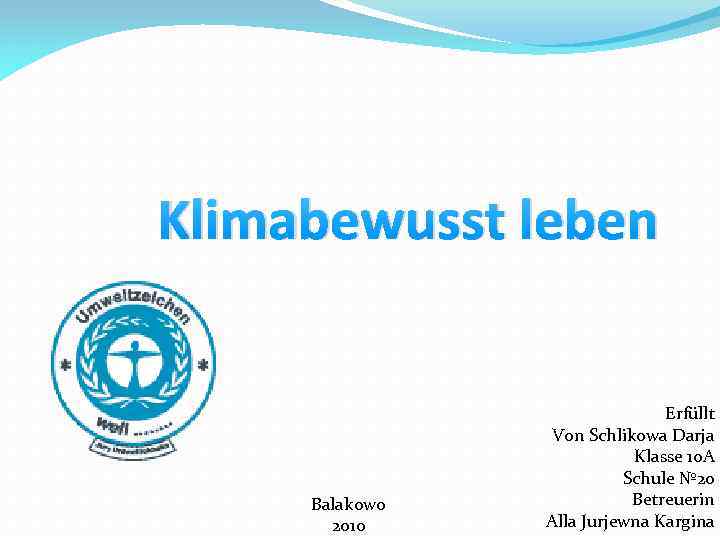 Klimabewusst leben Balakowo 2010 Erfüllt Von Schlikowa Darja Klasse 10 A Schule № 20