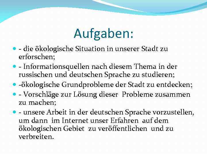 Aufgaben: - die ökologische Situation in unserer Stadt zu erforschen; - Informationsquellen nach diesem