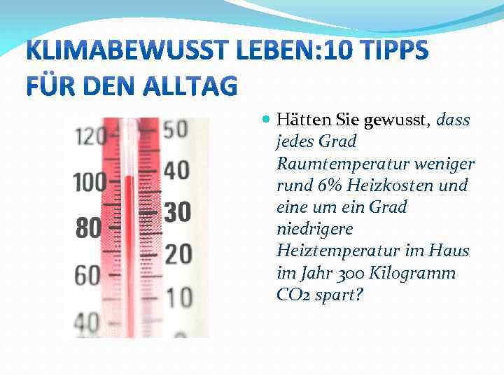  Hätten Sie gewusst, dass jedes Grad Raumtemperatur weniger rund 6% Heizkosten und eine