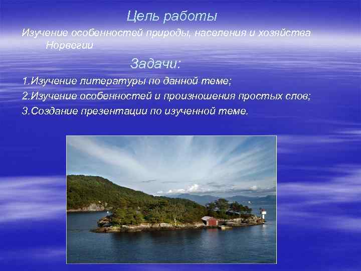Цель работы Изучение особенностей природы, населения и хозяйства Норвегии Задачи: 1. Изучение литературы по