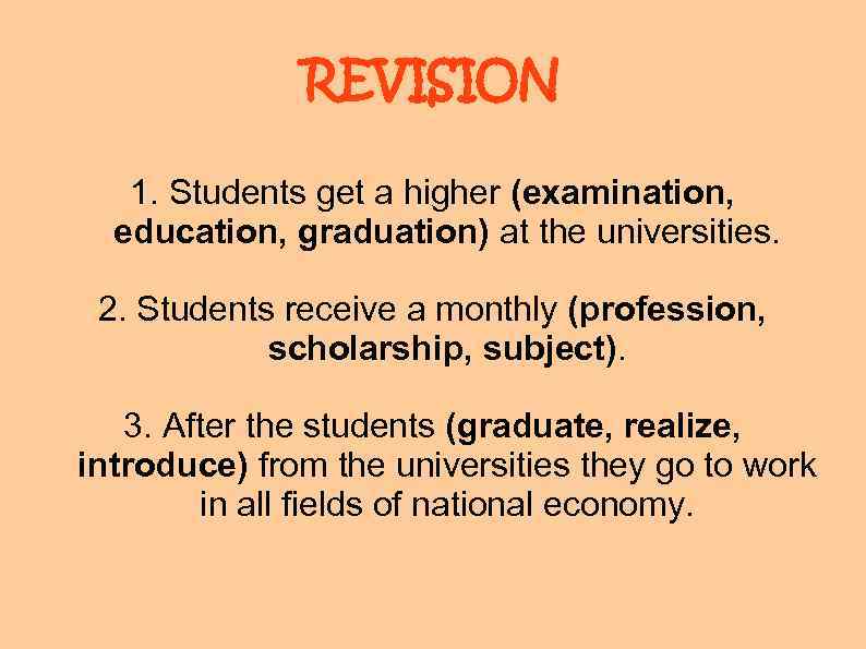 REVISION 1. Students get a higher (examination, education, graduation) at the universities. 2. Students