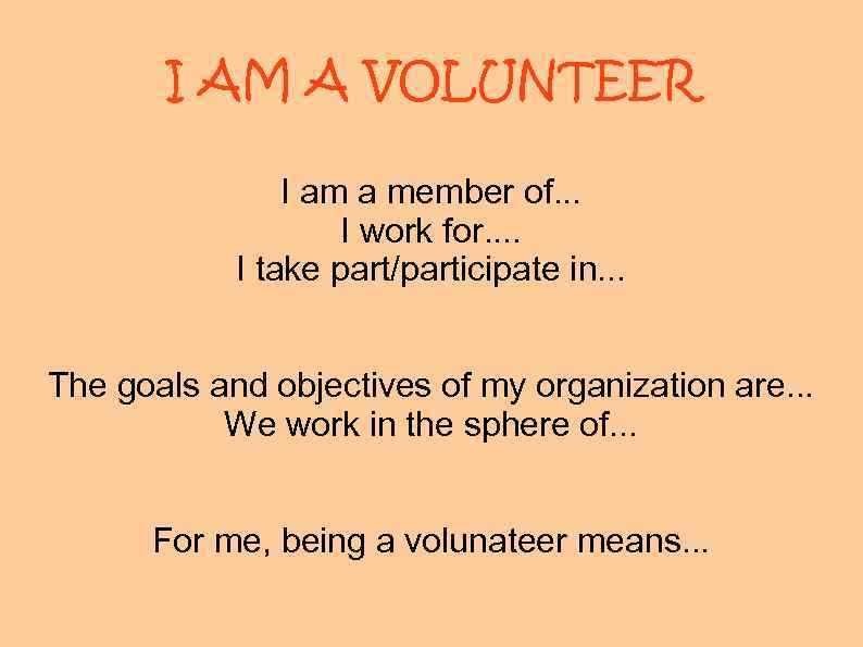 I AM A VOLUNTEER I am a member of. . . I work for.