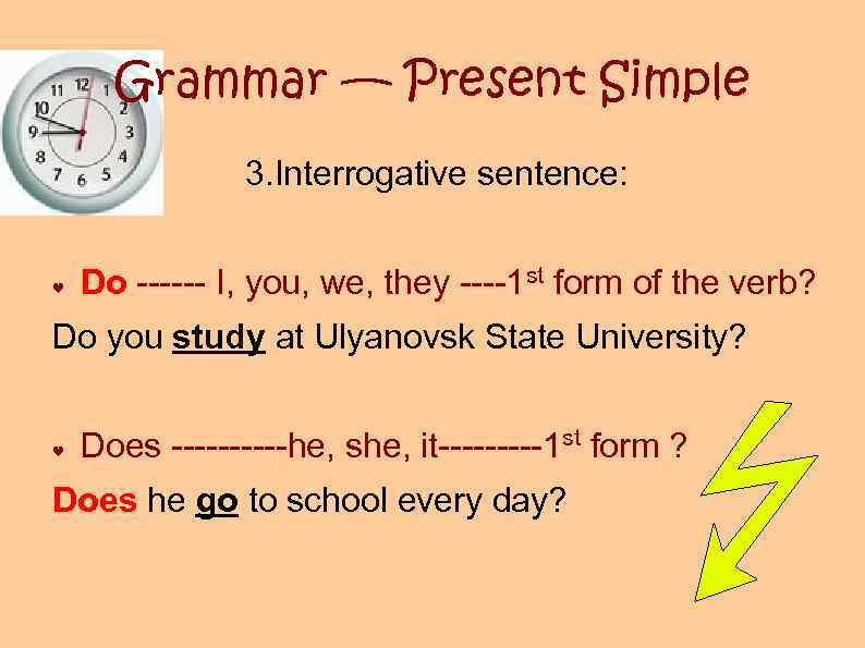 Grammar — Present Simple 3. Interrogative sentence: ♥ Do ------ I, you, we, they
