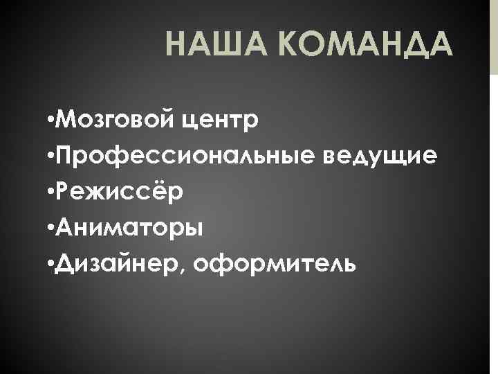 НАША КОМАНДА • Мозговой центр • Профессиональные ведущие • Режиссёр • Аниматоры • Дизайнер,