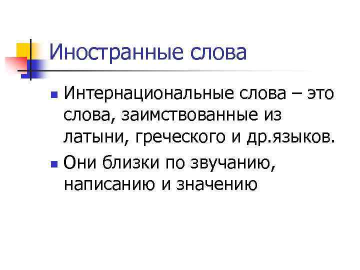Иностранные слова Интернациональные слова – это слова, заимствованные из латыни, греческого и др. языков.