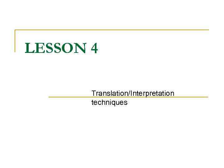 LESSON 4 Translation/Interpretation techniques 