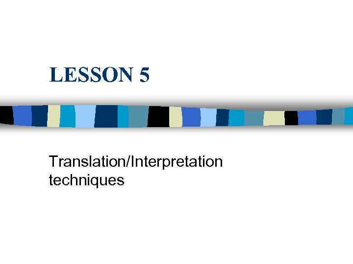 LESSON 5 Translation/Interpretation techniques 