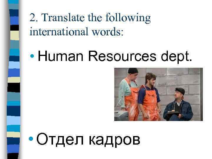 2. Translate the following international words: • Human Resources dept. • Отдел кадров 