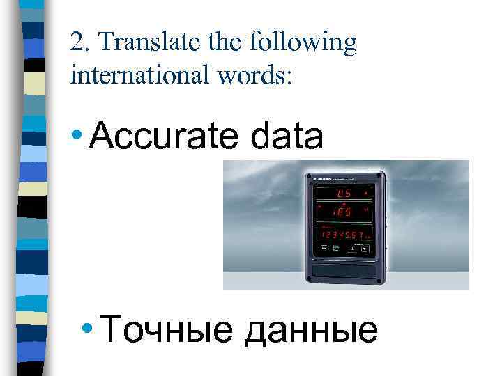 2. Translate the following international words: • Accurate data • Точные данные 