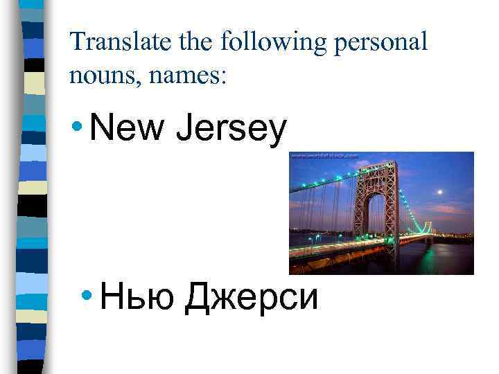 Translate the following personal nouns, names: • New Jersey • Нью Джерси 