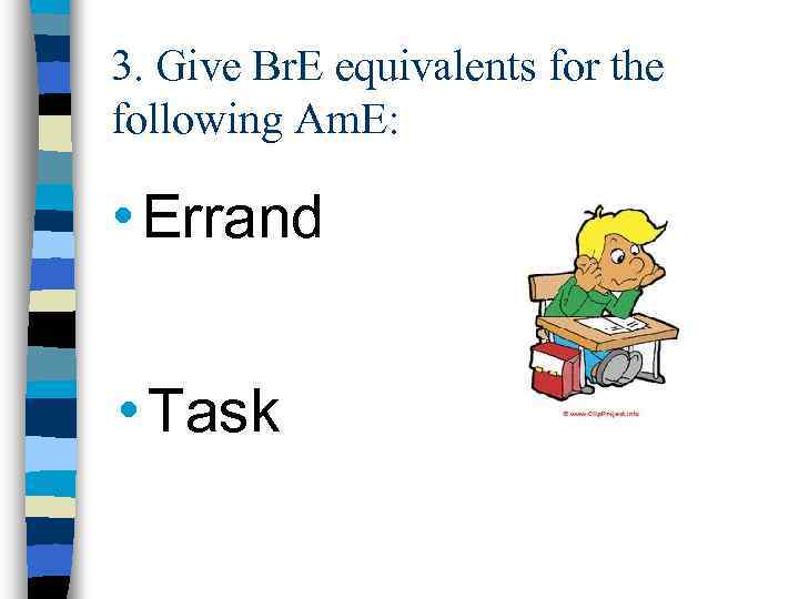 3. Give Br. E equivalents for the following Am. E: • Errand • Task