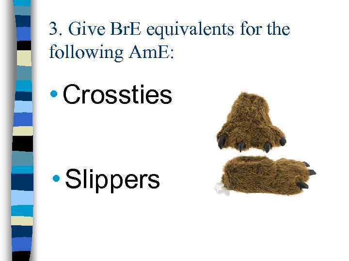 3. Give Br. E equivalents for the following Am. E: • Crossties • Slippers