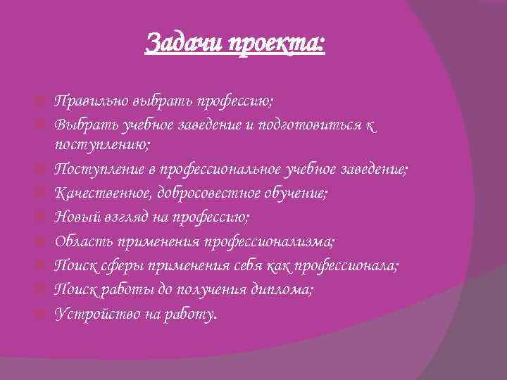Задачи проекта: Правильно выбрать профессию; Выбрать учебное заведение и подготовиться к поступлению; Поступление в