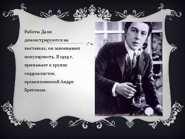 Работы Дали демонстрируются на выставках, он завоевывает популярность. В 1929 г. примыкает к группе