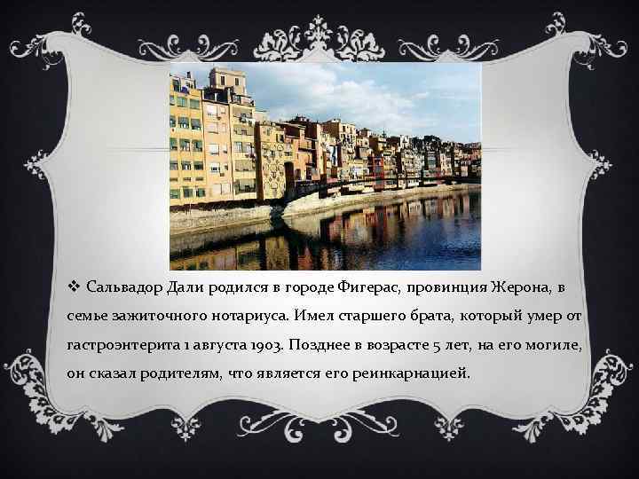 v Сальвадор Дали родился в городе Фигерас, провинция Жерона, в семье зажиточного нотариуса. Имел