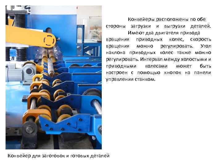 Конвейеры расположены по обе стороны загрузки и выгрузки деталей. Имеют два двигателя привода вращения